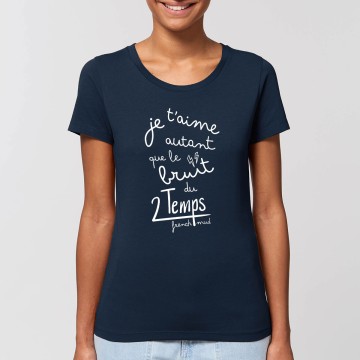 TSHIRT "JE T'AIME AUTANT QUE LE BRUIT DU 2 TEMPS" Femme BIO