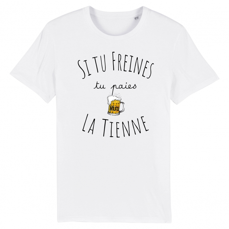 TSHIRT Unisexe SI TU FREINES TU PAIES LA TIENNE TSHIRT Unisexe SI TU FREINES TU PAIES LA TIENNE