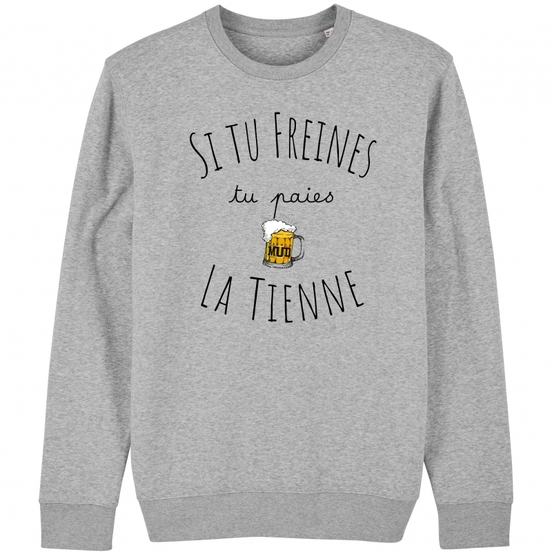SWEAT Unisexe SI TU FREINES TU PAIES LA TIENNE SWEAT Unisexe SI TU FREINES TU PAIES LA TIENNE
