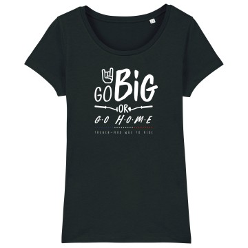 TSHIRT Femme GO BIG OR GO HOME