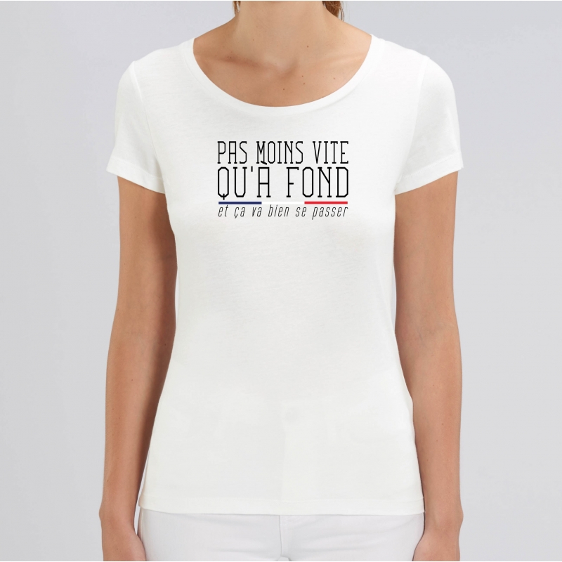 TSHIRT Femme PAS MOINS VITE QU'A FOND TSHIRT Femme PAS MOINS VITE QU'A FOND