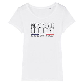 TSHIRT Femme PAS MOINS VITE QU'A FOND