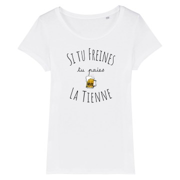 TSHIRT Femme SI TU FREINES TU PAIES LA TIENNE