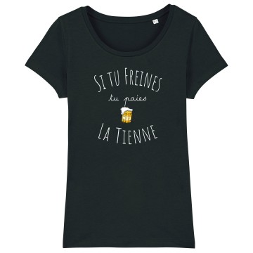 TSHIRT Femme SI TU FREINES TU PAIES LA TIENNE