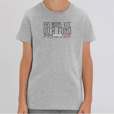 TSHIRT Enfant PAS MOINS VITE QU'A FOND