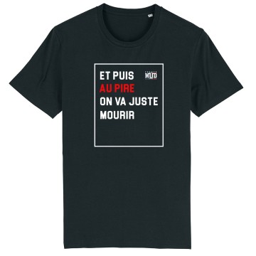 TSHIRT Unisexe AU PIRE ON VA JUSTE MOURIR