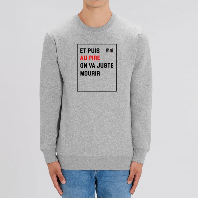 SWEAT Unisexe AU PIRE ON VA JUSTE MOURIR SWEAT Unisexe AU PIRE ON VA JUSTE MOURIR