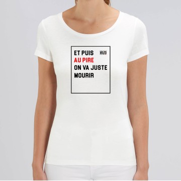 TSHIRT femme AU PIRE ON VA JUSTE MOURIR